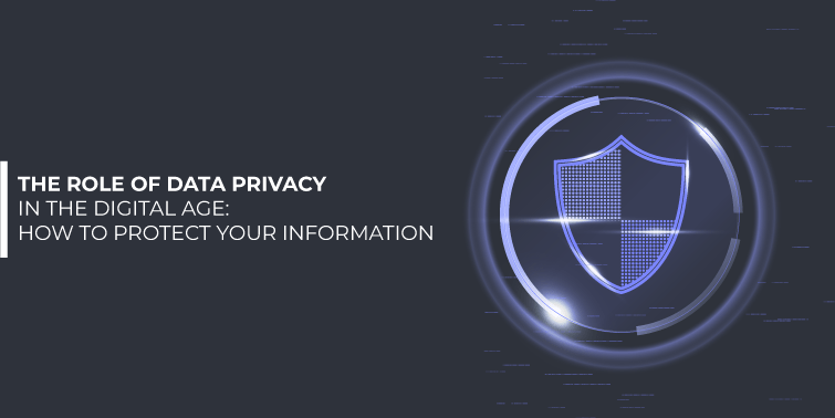 The Role of Data Privacy in the Digital Age: How to Protect Your Information